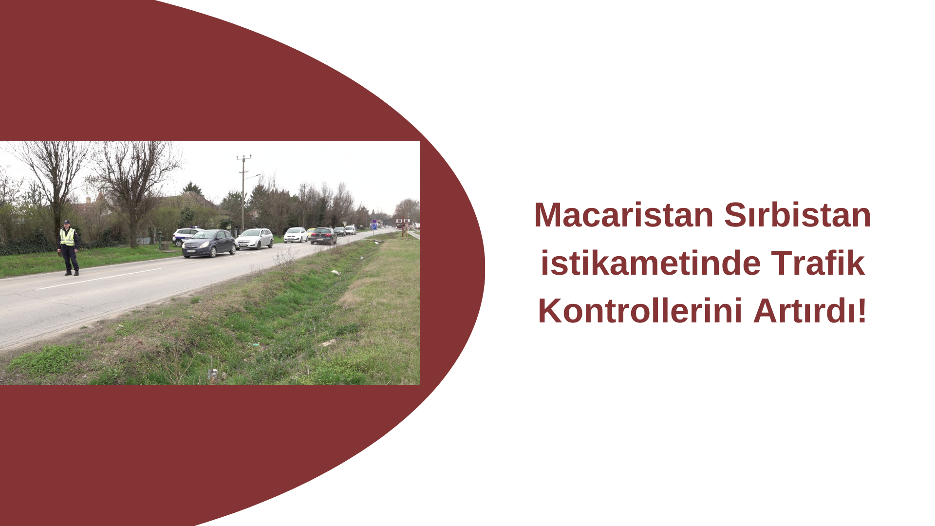 Macaristan Sırbistan istikametinde Trafik Kontrollerini Artırdı!