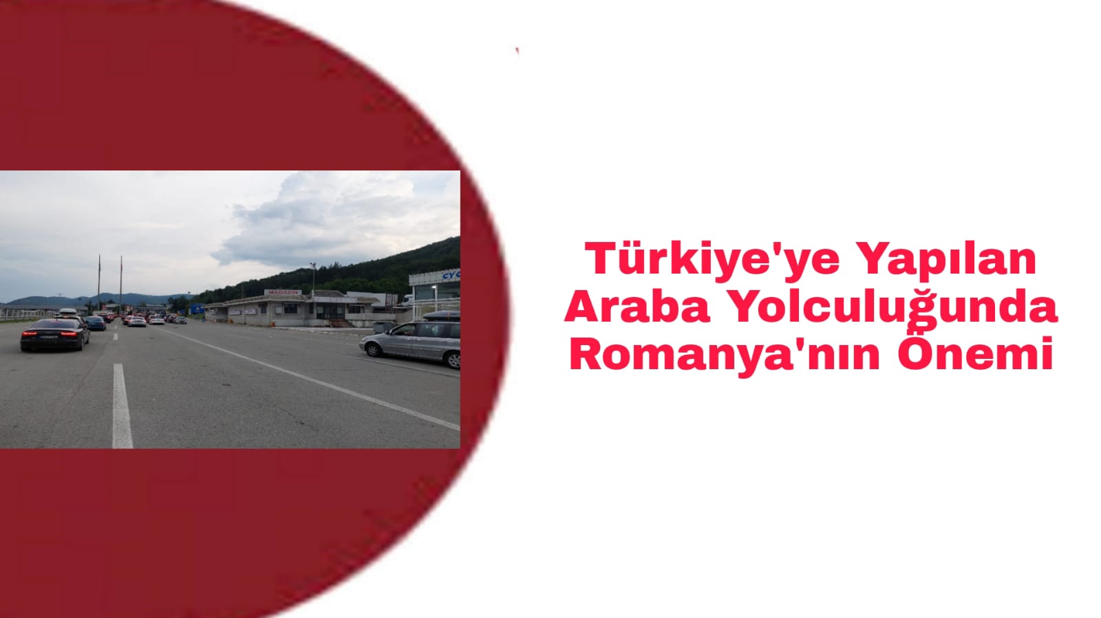 Türkiye'ye Yapılan Araba Yolculuğunda Romanya'nın Önemi